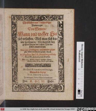 Christlicher und Notwendiger Unterricht/ Von Wettern/ Wann und woher Sie sich ursachen/ Weß man sich dabey zu erinnern/ Wie man sich bey grossem Ungewitter trösten/ Und dieselben abwenden soll