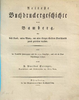 Aelteste Buchdruckergeschichte von Bamberg : wo diese Kunst, neben Mainz, vor allen übrigen Städten Deutschlands zuerst getrieben worden ; aus der Dunkelheit hervorgezogen und bis 1534 fortgeführt, auch mit ein Paar Abhandlungen versehen