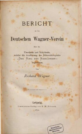 Bericht an den Deutschen Wagner-Verein über die Umstände und Schicksale, welche die Ausführung des Bühnenfestspieles "Der Ring des Nibelungen" begleiten