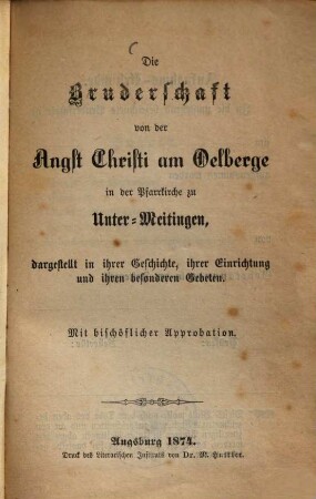 Die Bruderschaft von der Angst Christi am Oelberge in der Pfarrkirche zu Unter-Meitingen : dargestellt in ihrer Geschichte, ihrer Einrichtung und ihren besonderen Gebeten