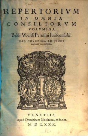 Consiliorvm Sive Responsorvm Baldi Vbaldi Pervsini Ivrisconsvlti Omnivm Concessv Doctissimi Pariter Et Acvtissimi, Volvmen ... : sive responsorum Baldi Ubaldi Perusini ... ; cum Repertorio, Repertorivm. Repertorivm In Omnia Consiliorvm Volvmina Baldi Vbaldi Perusini Iursiconsulti