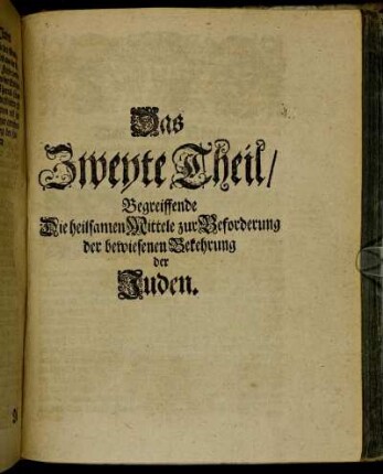Das Zweyte Theil/ Begreiffende Die heilsamen Mittele zur Beforderung der bewiesenen Bekehrung der Juden.