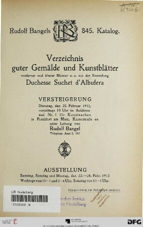 Nr. 845: Katalog / Rudolf Bangel: Versteigerung in Frankfurt a.M.: Verzeichnis guter Gemälde und Kunstblätter moderner und älterer Meister u.a. : aus der Sammlung Duchesse Suchet d'Albufera ; Versteigerung: Dienstag, den 25. Februar 1913