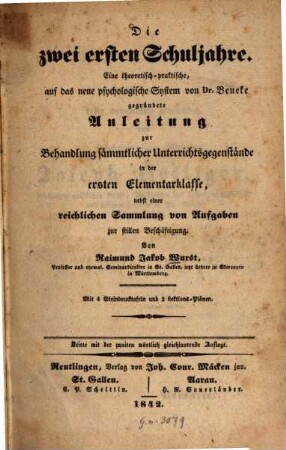 Die zwei ersten Schuljahre : eine theoretisch-praktische, auf das neue psychologische System von Dr. Beneke gegründete Anleitung zur Behandlung sämmtlicher Unterrichtsgegenstände in der ersten Elementarklasse ; nebst einer reichlichen Sammlung von Aufgaben zur stillen Beschäftigung