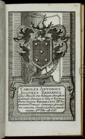 Carolus Antonius Ioannes Damianus, Liber Baro de et in Sickingen Dynasta in Landstuhl, Dominus in Sienn et Saurberg; Sacrae Caesareae Majestatis Caroli VII. Imperatoris Romano-Germanici, gloriosissimae memoriae, Consiliarius Intimus Actualis receptus 2da Febr. Anno 1737
