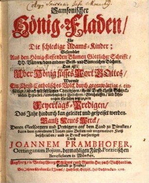 Samsonischer Hönig-Fladen, Für Die schleckige Adams-Kinder; Gesamblet Aus den Hönig-fliessenden Blumen Göttlicher Schrifft, HH. Vättern, dann anderer Geist- und Sinnreichen Büchern : Das ist: Uber Hönig süsses Wort Gottes, Womit Ein Christ-Catholisches Volck durch ... Feyertags-Predigen, Das Jahr hindurch kan ... gespeiset werden. Gantz neues Werck, Denen Seelsorgern und Predigern auf dem Land zu Diensten, ...