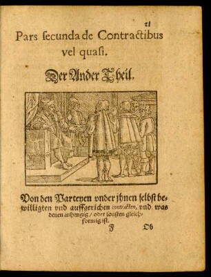 Pars secunda de Contractibus vel quasi. Der Ander Theil. Von den Parteyen under ihnen selbst bewilligten und auffgerichen contracten, und was denen anhengig/ oder sonsten gleichformig ist.