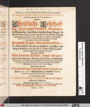 De Oratione, Gratiarum Actione, usu Musices, tandemq[ue] de Votis Quaestiones. Das ist: Christliche/ Lehrhafftige/ Theologische Antwort/ uff mancherley Gedancken/ und schwere hochwichtige Fragen/ so Gottliebende Hertzen ... einzufallen/ oder sonst zu betrachten sehr nütz und nöthig sind ...