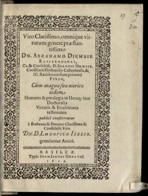 Viro clarissimo ... Dn. Abrahamo Diemair Ratisbon. cum ... eidem honores et privilegia in U. J. doctoralia publ. conferrentur ... gratulantur Amici