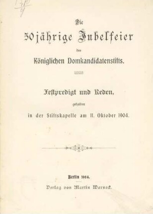 Die 50jährige Jubelfeier des Königlichen Domkandidatenstifts : Festpredigt und Reden, gehalten in der Stiftskapelle am 11. Oktober 1904