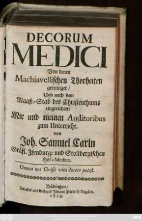 Decorum Medici : Von denen Machiavellistischen Thorheiten gereinigt, Und nach dem Maaß-Stab des Christenthums eingerichtet ... zum Unterricht