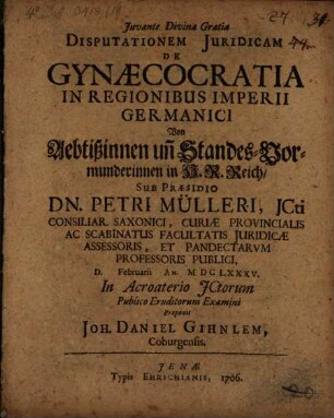 Disputationem Juridicm De Gynæcocratia In Regionibus Imperii Germanici : Von Aebtißinnen un[d] Standes-Vormunderinnen im H. R. Reich