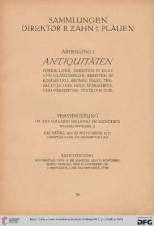 1: Sammlungen Direktor R. Zahn, Plauen: Versteigerung in der Galerie Helbing in München: Antiquitäten : Porzellane, Arbeiten in Glas und Glasgemälde, Arbeiten in Edelmetall, Bronze, Email, Terracotta und Holz, Miniaturen und Farbstiche, Textilien usw.; Dienstag, den 20. November 1917
