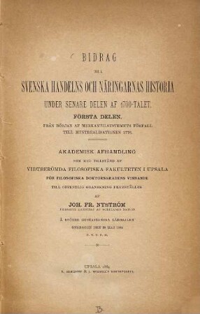 Bidrag till svenska handelns och näringarnas historia under senare delen af 1700-talet : 1. delen. Från början af merkantilsystemets förfall till myntrealisationen 1776. Akademisk afhandling