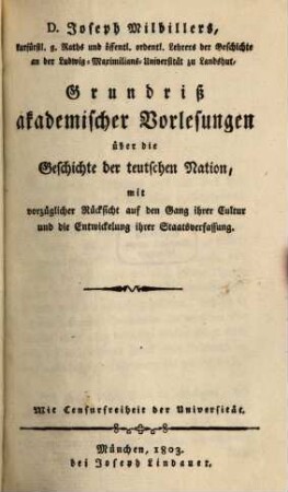 Grundriß akademischer Vorlesungen über die Geschichte der teutschen Nation : mit vorzügl. Rücksicht auf den Gang ihrer Cultur u. die Entwicklung ihrer Staatsverfassung