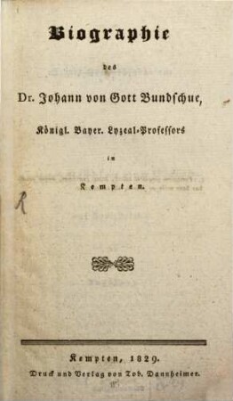Biographie des Dr. Johann von Gott Bundschue, königl. bayer. Lyzeal-Professors in Kempten
