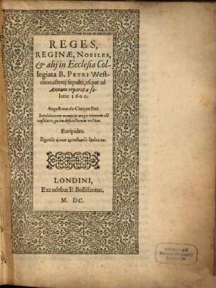 Reges, Reginae, Nobiles, et alij in Ecclesia Collegiata B. Petri Westmonasterij sepulti, vsque ad Annum reparatae salutis 1600