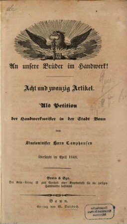 An unsere Brüder im Handwerk : Acht u. zwanzig Artikel. Als Petition der Handwerber in der Stadt Bonn dem Staatsminister Camphausen übersandt im April 1848