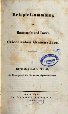Beispielsammlung zu Buttmann's und Rost's griechischen Grammatiken, 1. Etymologischer Theil, ein Übungsbuch für die unteren Gymnasialklassen