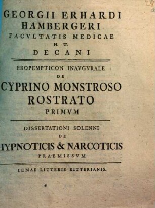 Georgii Erhardi Hambergeri Facvltatis Medicae H.T. Decani Propempticon Inavgvrale De Cyprino Monstroso Rostrato Primvm : Dissertationi Solenni De Hypnoticis & Narcoticis Praemissvm