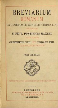Breviarium Romanum : ex decreto SS. Concilii Tridentini restitutum, S. Pii V. Pontificis Maximi jussu editum ..., 1. Pars hiemalis