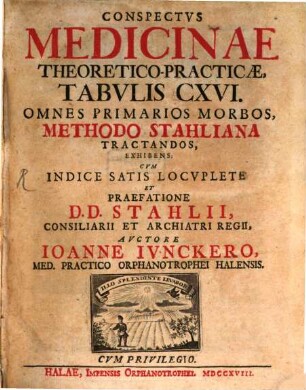 Conspectus medicinae theoretico-practicae : Tabvlis CXVI Omnes Primarios Morbos, Methodo Stahliana Tractandos, Exhibens
