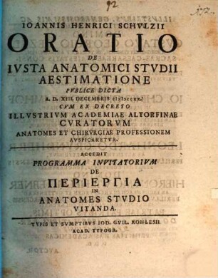 Joannis Henrici Schvlzii Oratio De Ivsta Anatomici Stvdii Aestimatione : Pvblice Dicta A.D. XIII. Decembris MDCCXX. Cvm Ex Decreto Illvstrivm Academiae Altorfinae Cvratorvm Anatomes Et Chirvrgiae Professionem Avspicaretvr ; Accedit Programma Invitatorivm De Periergia In Anatomes Stvdio Vitanda