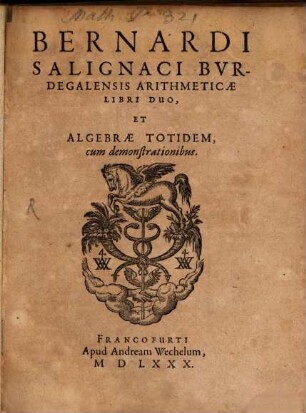 Bernardi Salignaci arithmeticae libri duo, et algebrae totidem : cum demonstrationibus