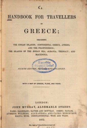 A handbook for travellers in Greece; describing The Ionian Islands; Continental Greece, Athens, and The Peloponnesus; The Islands of The Aegean Sea; Albania; Thessaly; and Macedonia : With a map of Greece, plans, and views
