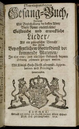 Neu-eingerichtetes Gesang-Buch, Darinnen Mit Beybehaltung der besten Alten, Viele Neue, auserlesene, Geistreiche und erweckliche Lieder, Als ein zulänglicher Vorraht über allerley Bey offentlichem Gottesdienst vorkommende Materien, In eine neue, zum nützlichen Gebrauch beqveme Ordnung zusammen getragen worden