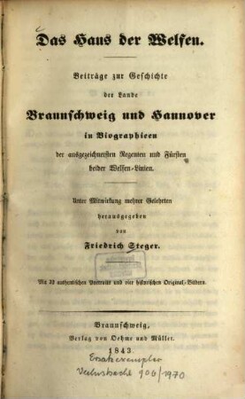 Das Haus der Welfen : Beiträge zur Geschichte der Lande Braunschweig und Hannover in Biographien der ausgezeichnetsten Regenten und Fürsten beider Welfen-Linien