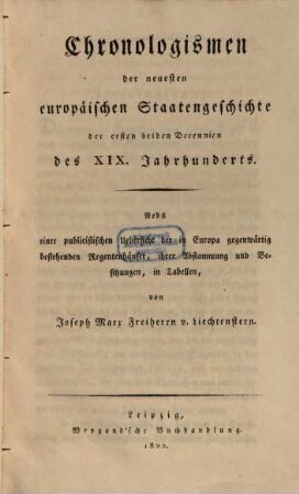 Chronologismen der neuesten europäischen Staatengeschichte der ersten beiden Decennien des XIX. Jahrhunderts : Nebst einer publicistischen Uebersicht der in Europa gegenwärtig bestehenden Regentenhäuser, ihrer Abstammung und Besitzungen in Tab