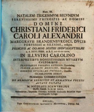Num. IX. Natalem tricesimum secundum Serenissimi Principis ... Christiani Friderici Caroli Alexandri Marggravii Brandenburgici, ... a. d. XXVI. Febr. a. R. S. M D CCLXVII, ...celebrandum indicit ...