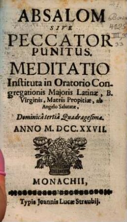 Absalom Sive Peccator Punitus : Meditatio Instituta in Oratorio Congregationis Maioris Latinae, B. Virginis Matris Propitiae, ab Angelo Salutatae, Dominica tertia Quadragesimae Anno MDCCXXVII