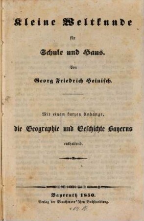 Kleine Weltkunde für Schule und Haus : mit einem kurzen Anhange, die Geographie und Geschichte Bayerns enthaltend