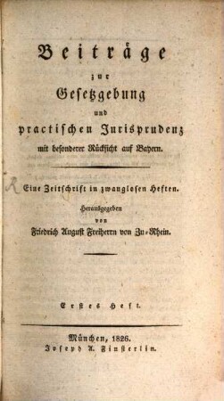 Beiträge zur Gesetzgebung und praktischen Jurisprudenz, mit besonderer Rücksicht auf Bayern : e. Zeitschr. in zwanglosen Heften. 1, 1.1826/27 (1827)