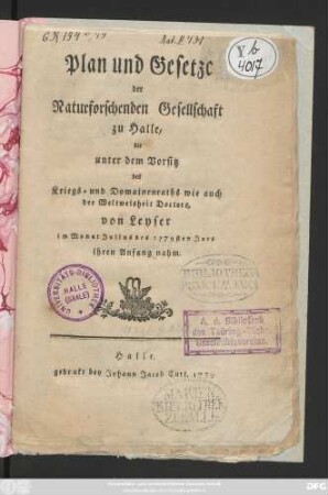 Plan und Gesetze der Naturforschenden Gesellschaft zu Halle, die unter dem Vorsitz des Kriegs- und Domainenraths wie auch der Weltweisheit Doctors, von Leyser im Monat Julius des 1779sten Jars ihren Anfang nahm
