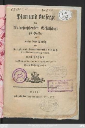 Plan und Gesetze der Naturforschenden Gesellschaft zu Halle, die unter dem Vorsitz des Kriegs- und Domainenraths wie auch der Weltweisheit Doctors, von Leyser im Monat Julius des 1779sten Jars ihren Anfang nahm