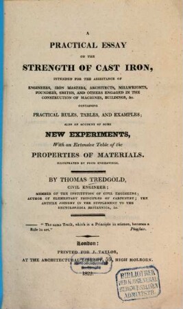 A practical essay on the strength of cast iron : intended for the assistance of engineers, iron masters, architects ... ; containing practical rules, tables, and examples, also an account of some new experiments ...