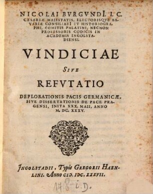 Nicolai Burgundi[i] ... Vindiciae Sive Refutatio Deplorationis Pacis Germanicae, Sive Dissertationis De Pace Pragensi, Inita XXX. Maii, Anno M.DC.XXXV