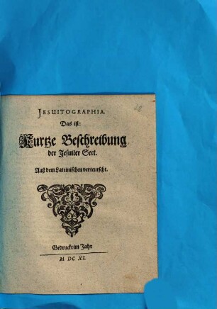 Jesuitographia. Das ist: Kurtze Beschreibung der Jesuiter Sect : Auß dem Lateinischen verteutscht