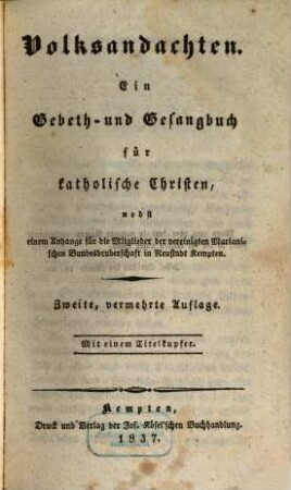 Volksandachten : ein Gebeth- und Gesangbuch für katholische Christen, nebst einem Anhange für die Mitglieder der vereinigten Marianischen Bundesbruderschaft in Neustadt Kempten