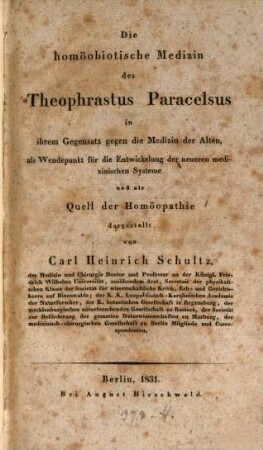 Die homöobiotische Medizin des Theophrastus Paracelsus : in ihrem Gegensatz gegen die Medizin der Alten, als Wendepunkt für die Entwickelung der neueren medizinischen Systeme und als Quell der Homöopathie