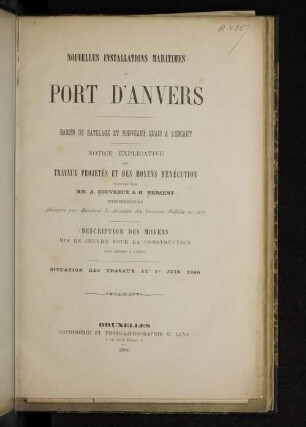 Nouvelles installations maritimes du port d'Anvers : bassin de batelage et nouveaux quais à l'Escaut ; notice explicative des travaux projetés et des moyens d'exécution proposés par A. Couvreux & H. Hersent. Description des moyens mis en oeuvre pour la construction avec dessins à l'appui ; situation des travaux au 1er juin 1880