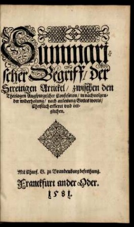 Summarischer Begriff/ der Streitigen Artickel/ zwischen den Theologen Augspurgischer Confession/ in nachvolgender widerholung/ nach anleitung Gottes worts/ Christlich erkleret und verglichen.