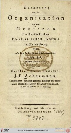 Nachricht von der Organisation und den Gesetzen der Kurfürstlichen Poliklinischen Anstalt in Heidelberg, welche mit dem Anfange des Wintersemesters 1805 - 1806 eröffnet werden wird