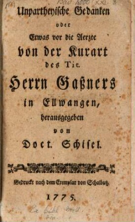 Unpartheyische Gedanken oder Etwas vor die Aerzte von der Kurart des Tit. Herrn Gaßners in Ellwangen