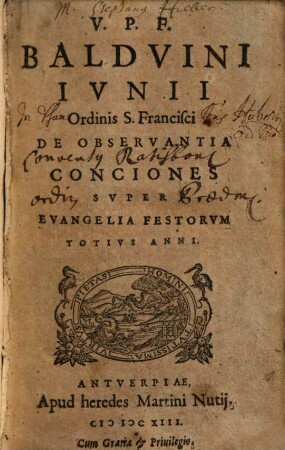 V. P. F. Baldvini Ivnii Ordinis S. Francisci De Observantia Conciones Svper Evangelia Festorvm Totivs Anni