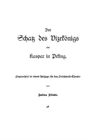 Der Schatz des Vizekönigs oder Kaspar in Peking : Puppenspiel in einem Aufzuge für das Polichinelle-Theater ;