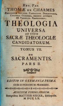 Rev. Pat. Thomae Ex Charmes Provinciae Lothar. Capucinor. Definitoris, ... Theologia Universa : Ad Usum Sacrae Theologiae Candidatorum, 7. De Sacramentis. Pars II.